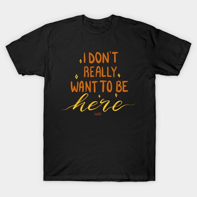 I Don't Really Want To Be Here T-Shirt by von vix